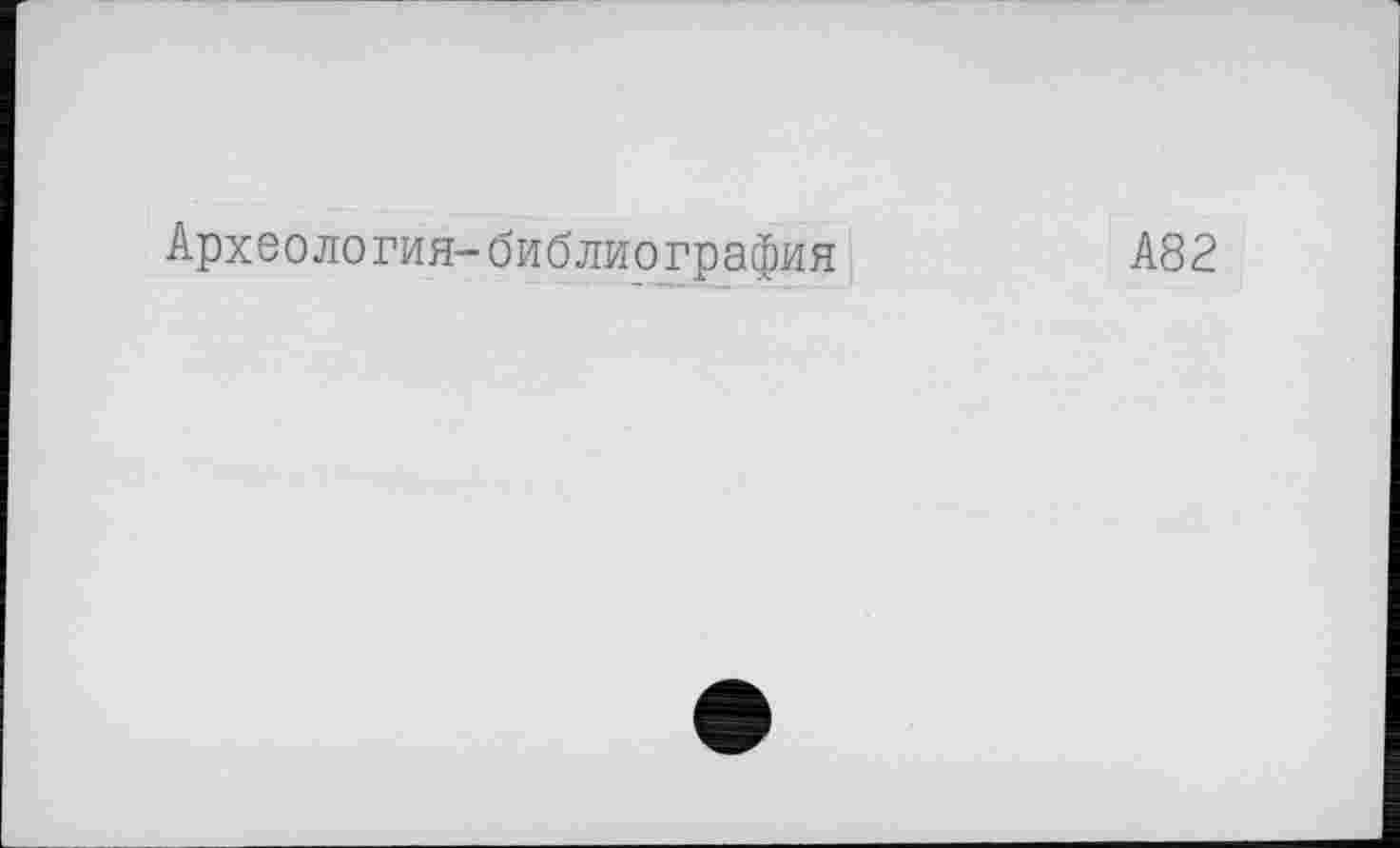 ﻿Археология-библиография
А82